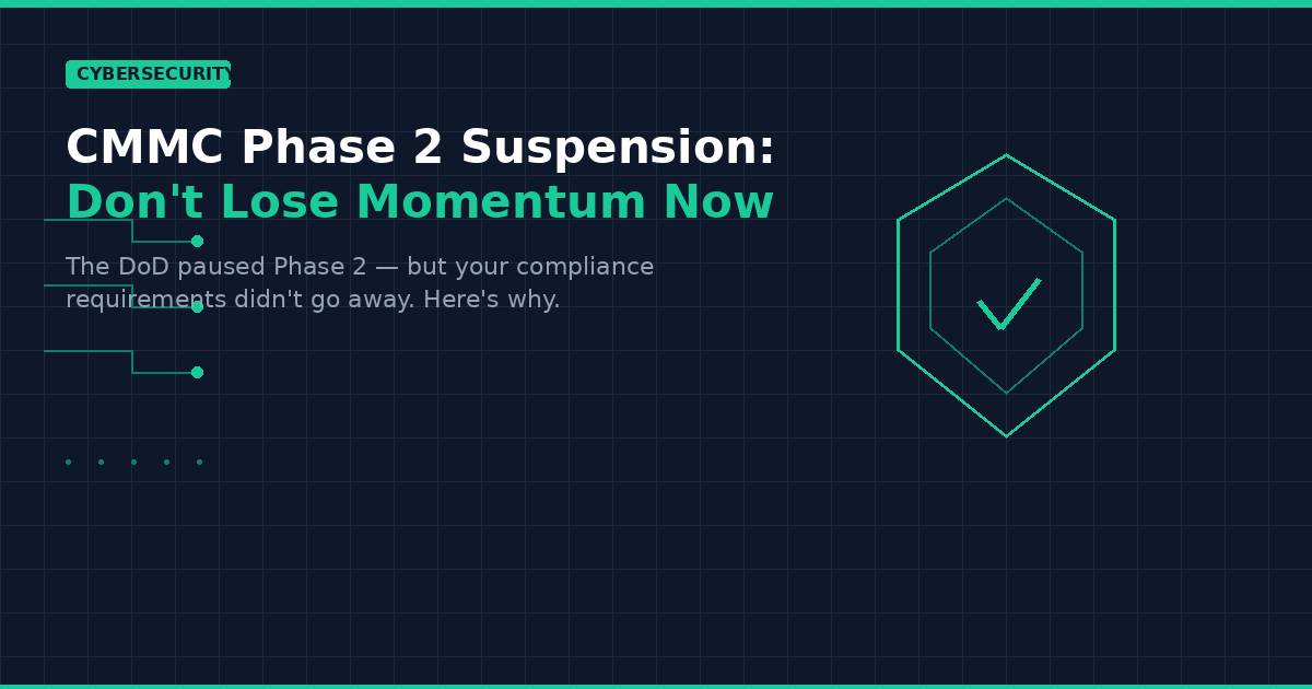 CMMC Phase 2 Suspension — Don't Lose Momentum